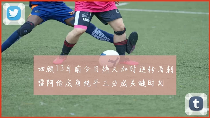 回顾13年前今日热火加时逆转马刺雷阿伦底角绝平三分成关键时刻